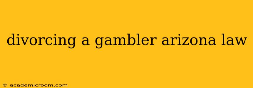 divorcing a gambler arizona law