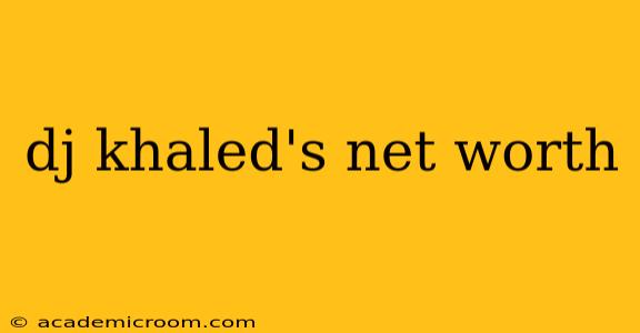 dj khaled's net worth