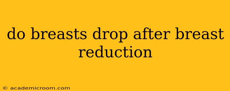 do breasts drop after breast reduction