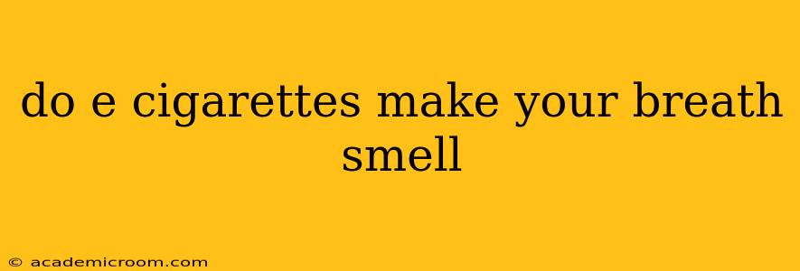 do e cigarettes make your breath smell