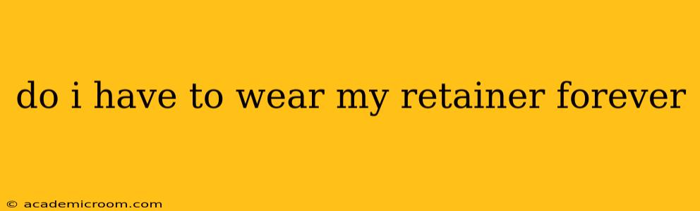 do i have to wear my retainer forever