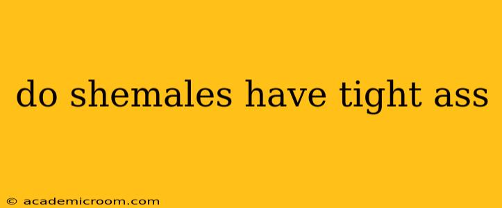 do shemales have tight ass