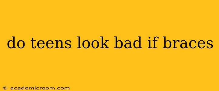 do teens look bad if braces