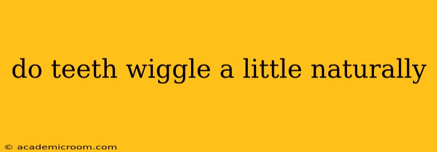 do teeth wiggle a little naturally
