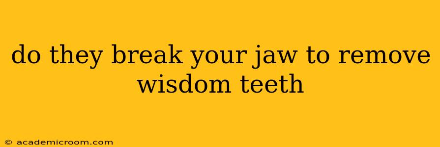 do they break your jaw to remove wisdom teeth