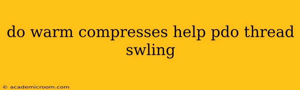do warm compresses help pdo thread swling