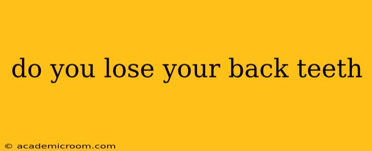 do you lose your back teeth