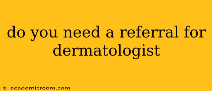 do you need a referral for dermatologist