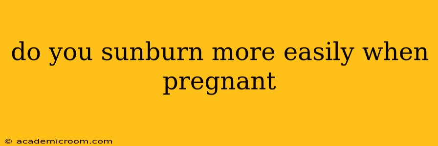 do you sunburn more easily when pregnant