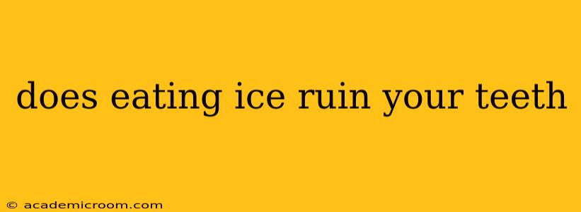 does eating ice ruin your teeth