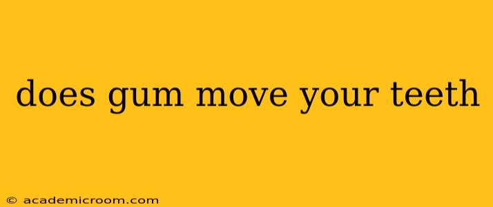 does gum move your teeth