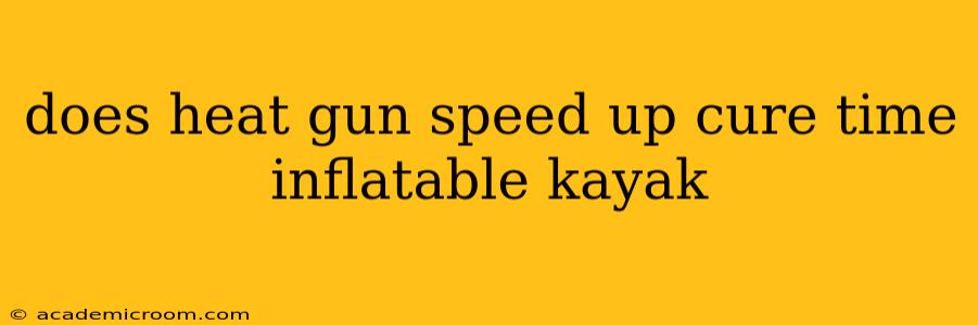 does heat gun speed up cure time inflatable kayak