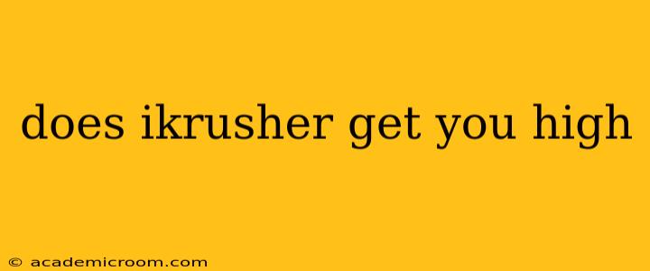 does ikrusher get you high