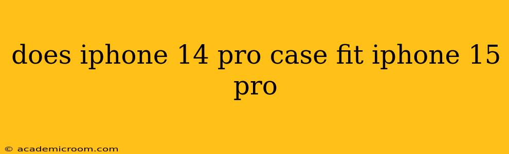 does iphone 14 pro case fit iphone 15 pro