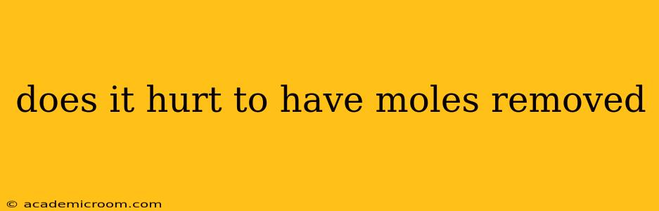 does it hurt to have moles removed