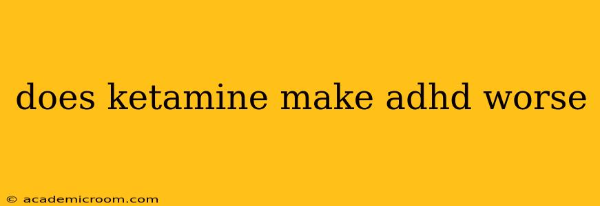 does ketamine make adhd worse