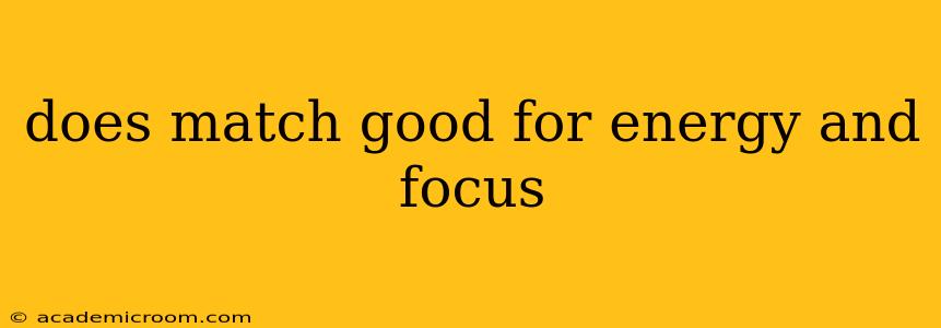 does match good for energy and focus
