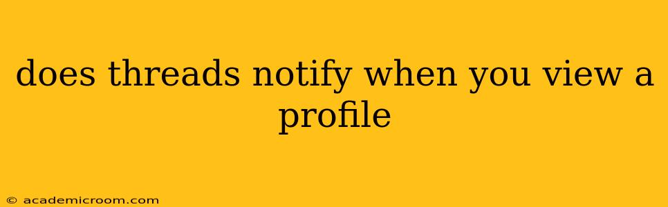 does threads notify when you view a profile