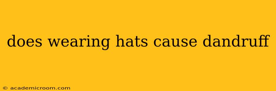does wearing hats cause dandruff