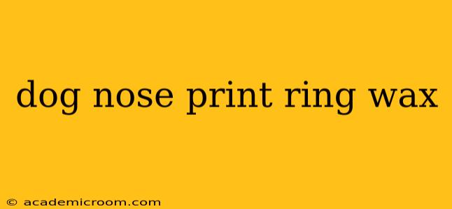 dog nose print ring wax