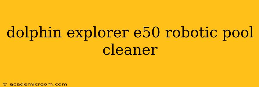 dolphin explorer e50 robotic pool cleaner