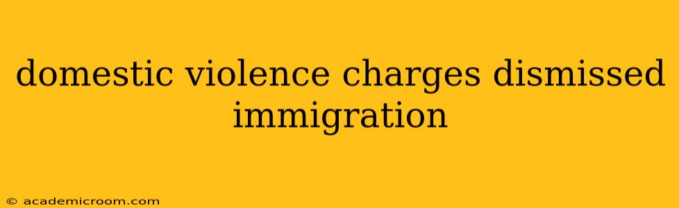 domestic violence charges dismissed immigration