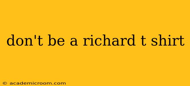 don't be a richard t shirt