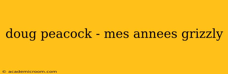 doug peacock - mes annees grizzly