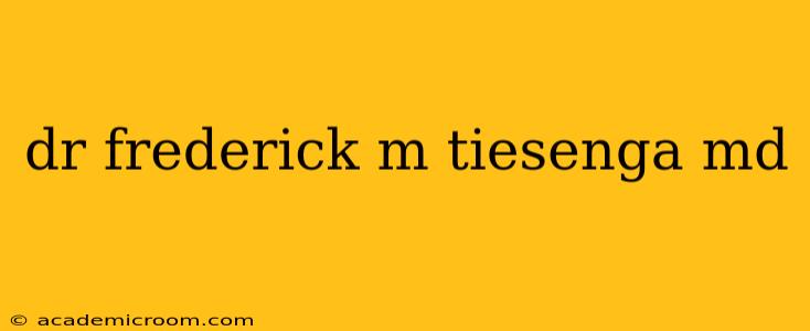 dr frederick m tiesenga md