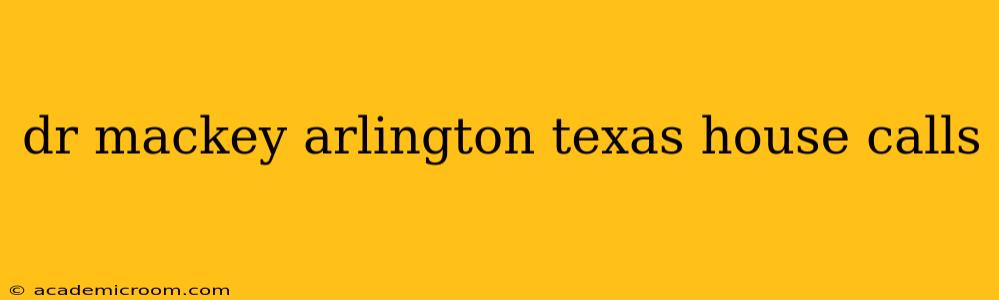dr mackey arlington texas house calls