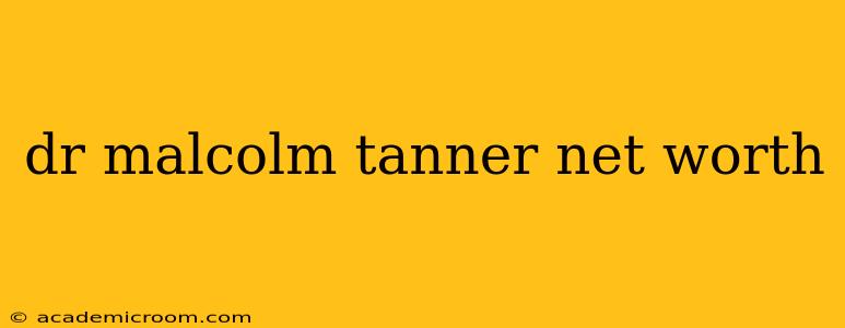 dr malcolm tanner net worth