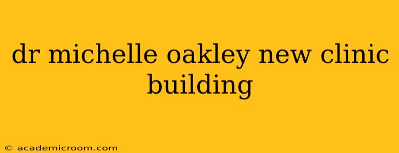 dr michelle oakley new clinic building