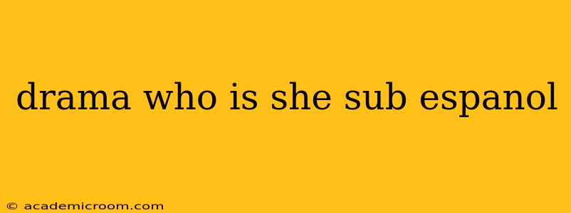drama who is she sub espanol