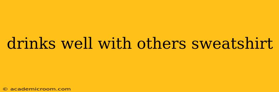 drinks well with others sweatshirt
