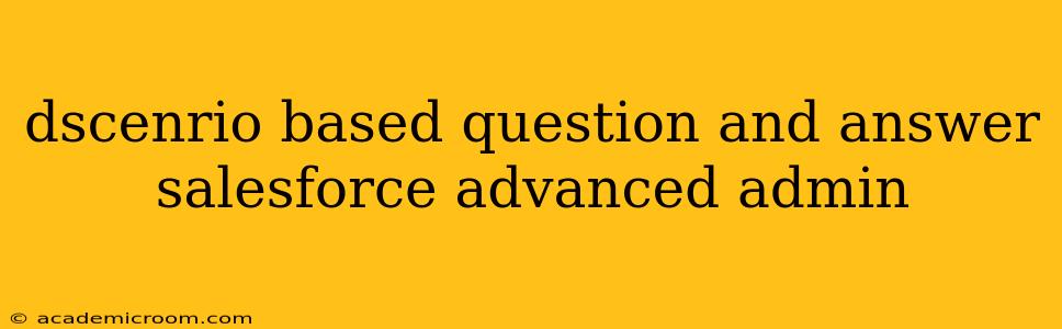 dscenrio based question and answer salesforce advanced admin