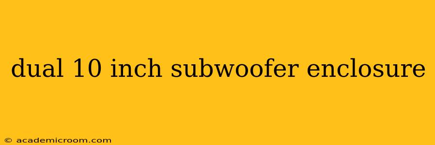 dual 10 inch subwoofer enclosure