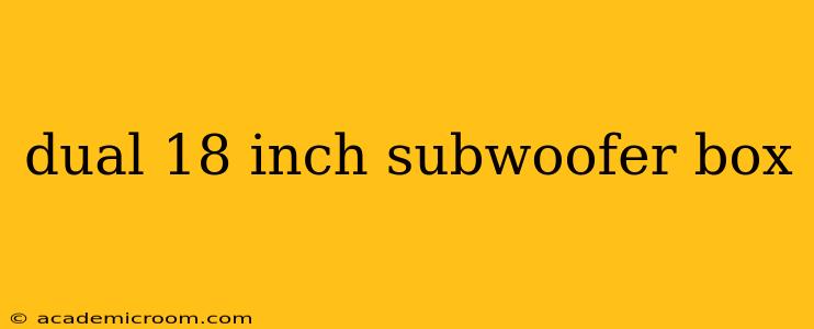 dual 18 inch subwoofer box