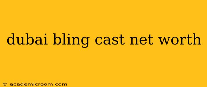 dubai bling cast net worth