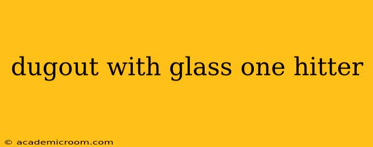 dugout with glass one hitter