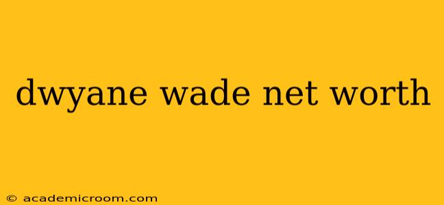 dwyane wade net worth