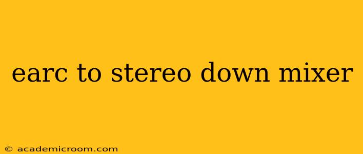 earc to stereo down mixer