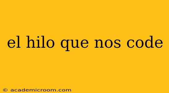 el hilo que nos code