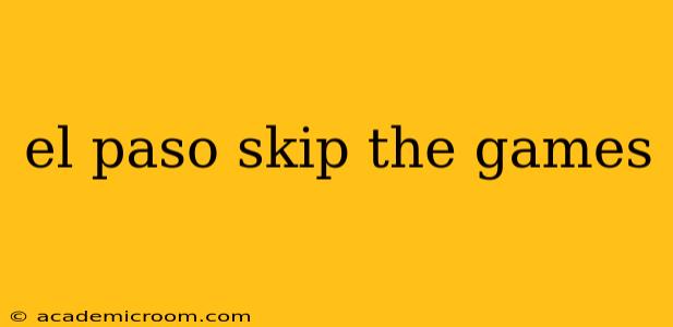 el paso skip the games