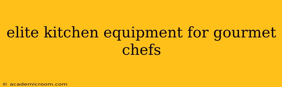 elite kitchen equipment for gourmet chefs
