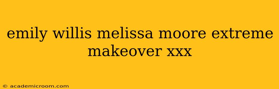 emily willis melissa moore extreme makeover xxx