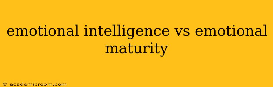 emotional intelligence vs emotional maturity