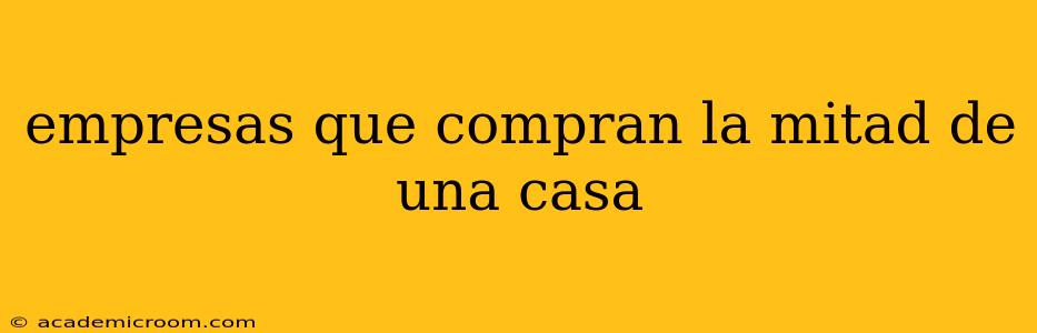 empresas que compran la mitad de una casa