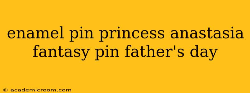 enamel pin princess anastasia fantasy pin father's day
