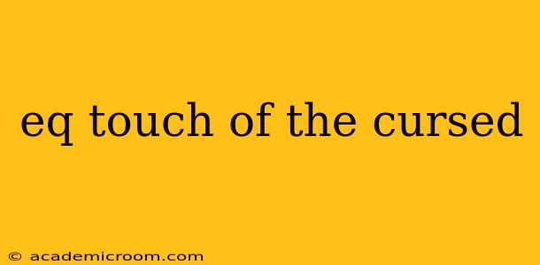 eq touch of the cursed