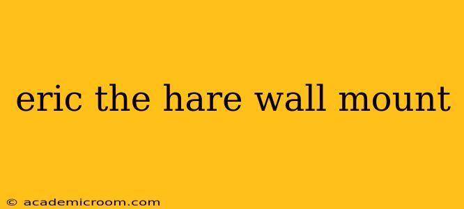 eric the hare wall mount